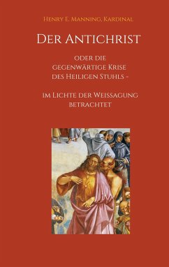 Der Antichrist oder die gegenwärtige Krise des Heiligen Stuhls - Manning, Kardinal, Henry E.