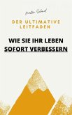 Der ultimative Leitfaden: Wie Sie Ihr Leben sofort verbessern (eBook, ePUB)