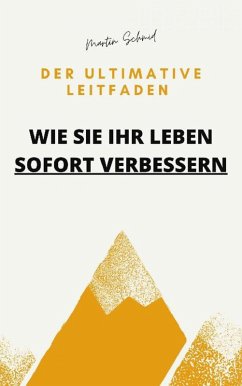 Der ultimative Leitfaden: Wie Sie Ihr Leben sofort verbessern (eBook, ePUB) - Schmid, Martin