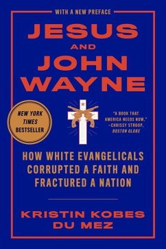 Jesus and John Wayne: How White Evangelicals Corrupted a Faith and Fractured a Nation (eBook, ePUB) - Kobes Du Mez, Kristin