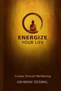 Energize Your Life: Create Overall Wellbeing (eBook, ePUB) - Deswal, Ashwani