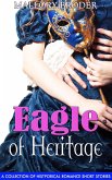 Eagle of Heritage: A Collection of Historical Romance Short Stories (eBook, ePUB) Eagle of Heritage: A Collection of Historical Romance Short Stories (eBook, ePUB)