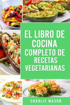 EL LIBRO DE COCINA COMPLETO DE RECETAS VEGETARIANAS (eBook, ePUB) - Mason, Charlie EL LIBRO DE COCINA COMPLETO DE RECETAS VEGETARIANAS (eBook, ePUB) - Mason, Charlie