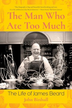 The Man Who Ate Too Much: The Life of James Beard (eBook, ePUB) - Birdsall, John