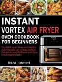 Instant Vortex Air Fryer Oven Cookbook for Beginners:Top 100 Easy to Make and Healthy Oven Recipes to Fry, Bake, Reheat, Dehydrate, and Rotisserie with Your Instant Vortex (eBook, ePUB)