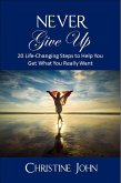 Never Give Up: 20 Life-Changing Steps to Help You Get What You Really Want (eBook, ePUB)