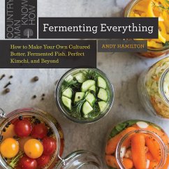 Fermenting Everything: How to Make Your Own Cultured Butter, Fermented Fish, Perfect Kimchi, and Beyond (eBook, ePUB) - Hamilton, Andy