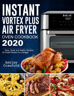 Instant Vortex Plus Air Fryer Oven Cookbook 2020: Easy, Quick and Healthy Recipes for Smart People On a Budget (eBook, ePUB) - Smith, Mark; Crawford, Ashley