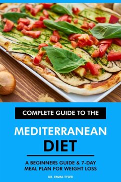Complete Guide to the Mediterranean Diet: A Beginners Guide & 7-Day Meal Plan for Weight Loss (eBook, ePUB) - Tyler, Emma