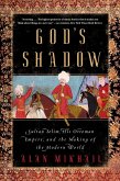 God's Shadow: Sultan Selim, His Ottoman Empire, and the Making of the Modern World (eBook, ePUB)