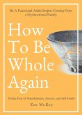 How to Be Whole Again (Emotional Maturity, #2) (eBook, ePUB)