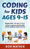 Coding for Kids Ages 9-15: Simple HTML, CSS and JavaScript lessons to get you started with Programming from Scratch (eBook, ePUB)