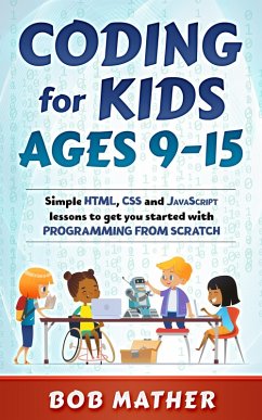 Coding for Kids Ages 9-15: Simple HTML, CSS and JavaScript lessons to get you started with Programming from Scratch (eBook, ePUB) - Mather, Bob