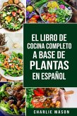 EL LIBRO DE COCINA COMPLETO A BASE DE PLANTAS EN ESPAÑOL (eBook, ePUB)
