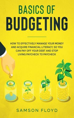 Basics of Budgeting: How to Effectively Manage Your Money and Acquire Financial Literacy, so You Can Stop Living Paycheck to Paycheck, Pay - Floyd, Samson