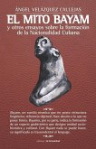 El mito Bayam y otros ensayos sobre la formación de la Nacionalidad Cubana