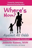 Where's Mom?: Against All Odds Making The Most of Single Parenthood