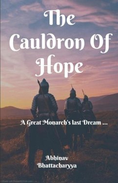 The Cauldron Of Hope: A Great Monarch's Last Dream ... - Bhattacharyya, Abhinav