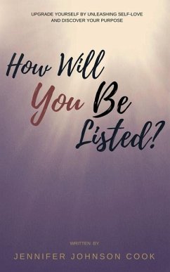 How Will You Be Listed?: Upgrade Yourself By Unleashing Self-Love And Discover Your Purpose - Johnson Cook, Jennifer