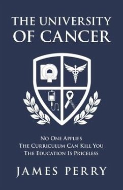 The University of Cancer: No One Applies - The Curriculum Can Kill You - The Education Is Priceless - Perry, James