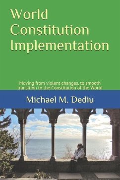 World Constitution Implementation: Moving from violent changes, to smooth transition to the Constitution of the World - Dediu, Michael M.