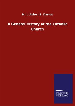 A General History of the Catholic Church - Darras, M. L Abbe J.E.