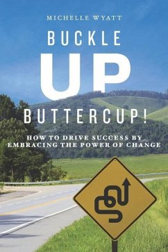 Buckle Up, Buttercup!: How to Drive Success by Embracing the Power of Change - Wyatt, Michelle