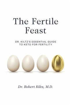 The Fertile Feast: Dr. Kiltz's Essential Guide to a Keto Way of Life - Kiltz, Robert