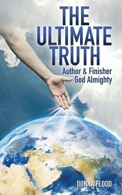 The Ultimate Truth: Author & Finisher God Almighty - Flood, Donna