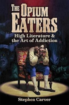 The Opium Eaters: High Literature and the Art of Addiction - Carver, Stephen