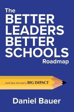 The Better Leaders Better Schools Roadmap: Small Ideas That Lead to Big Impact - Bauer, Daniel