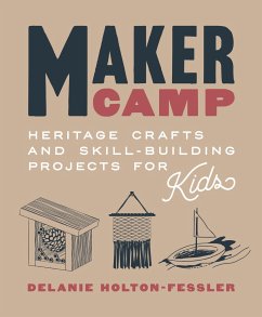 Maker Camp: Heritage Crafts and Skill-Building Projects for Kids - Horton-Fessler, Delanie