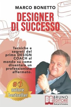 Designer Di Successo: Tecniche e Segreti Del Primo Design Coach Al Mondo Su Come Diventare Un Professionista Affermato - Bonetto, Marco