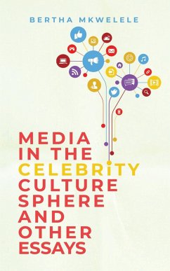 Media in the Celebrity Culture Sphere and Other Essays - Mkwelele, Bertha