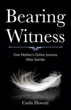 Bearing Witness: One Mother's Online Journey After Suicide - Howatt, Carla