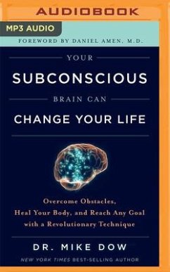 Your Subconscious Brain Can Change Your Life: Overcome Obstacles, Heal Your Body, and Reach Any Goal with a Revolutionary Technique - Dow, Mike