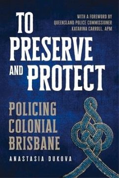 To Preserve and Protect: Policing Colonial Brisbane - Dukova, Anastasia