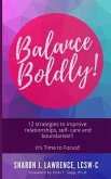 Balance Boldly!: 12 Strategies to Improve Relationships, Self-Care and Boundaries!!!