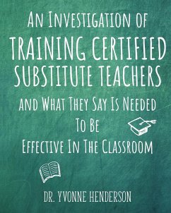 An Investigation of Training Certified Substitute Teachers and What They Say is Needed to be Effective in the Classroom - Henderson, Yvonne