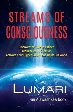 Streams Of Consciousness: Discover the Twelve Hidden Frequencies of Creation. Activate Your Higher Calling and Uplift Our World. - Lumari