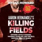 Aaron Hernandez's Killing Fields: Exposing Untold Murders, Violence, Cover-Ups, and the Nfl's Shocking Code of Silence