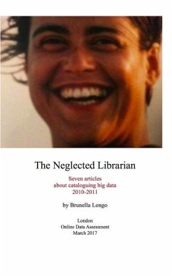 The Neglected Librarian: Seven articles on cataloguing big data 2010-2011 - Longo, Brunella