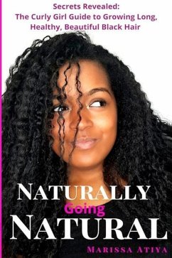 Naturally Going Natural: Secrets Revealed: The Curly Girl Guide to Growing Long, Beautiful Black Hair - Atiya, Marissa