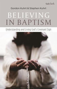 Believing in Baptism (eBook, PDF) - Kuhrt, Stephen; Kuhrt, Gordon