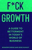 F*CK Growth: A Guide to Betterment in Today's World of Business