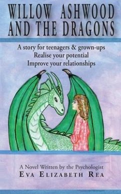 Willow Ashwood and the Dragons: A story for teenagers & grown-ups - Realise your potential - Improve your relationships - Rea, Eva Elizabeth