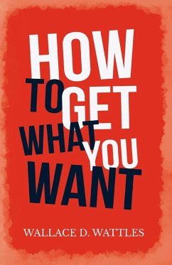 How to Get What you Want - Wattles, Wallace D.