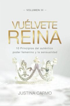 Vuélvete Reina: 10 Principios del auténtico poder femenino y la sensualidad - Carmo, Justina