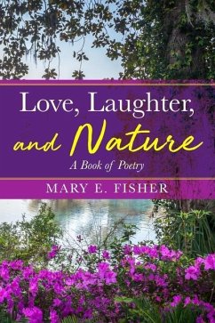 Love, Laughter, and Nature: A Book of Poetry - Fisher, Mary E.