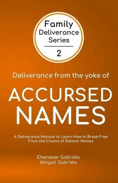 Deliverance from the Yoke of Accursed Names: A Deliverance Manual to Learn How to Break Free from the Chains of Satanic Names - Gabriels, Abigail; Gabriels, Ebenezer